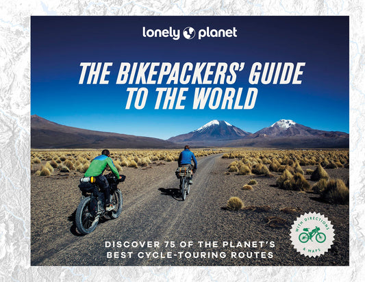Lonely Planet the Bikepackers' Guide to the World by Lonely Planet