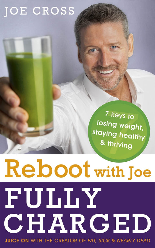 Reboot with Joe - Fully Charged - 7 Keys to Losing Weight, Staying Healthy and Thriving Juice on with the Creator of Fat, Sick and Nearly Dead by Joe Cross