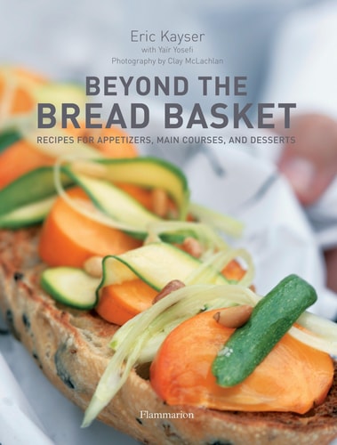 Beyond the Bread Basket Recipes for Appetizers, Main Courses, and Desserts by Eric Kayser - USED