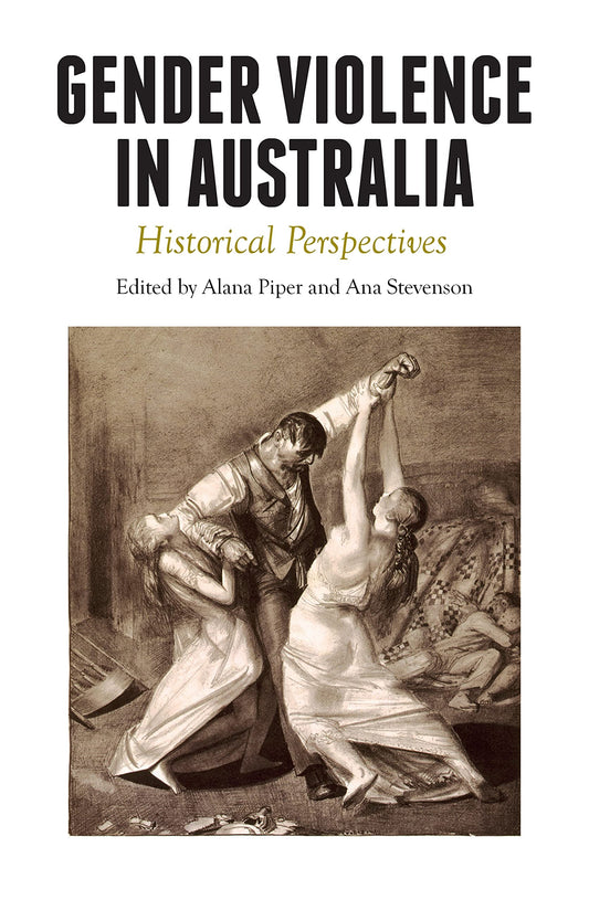 Gender Violence in Australia Historical Perspectives by Alana Piper