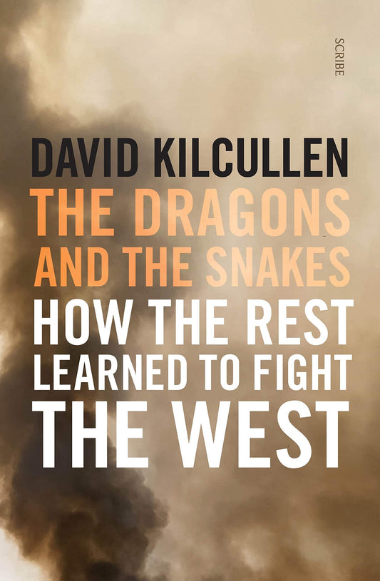 The Dragons and the Snakes How the Rest Learned to Fight the West by David Kilcullen