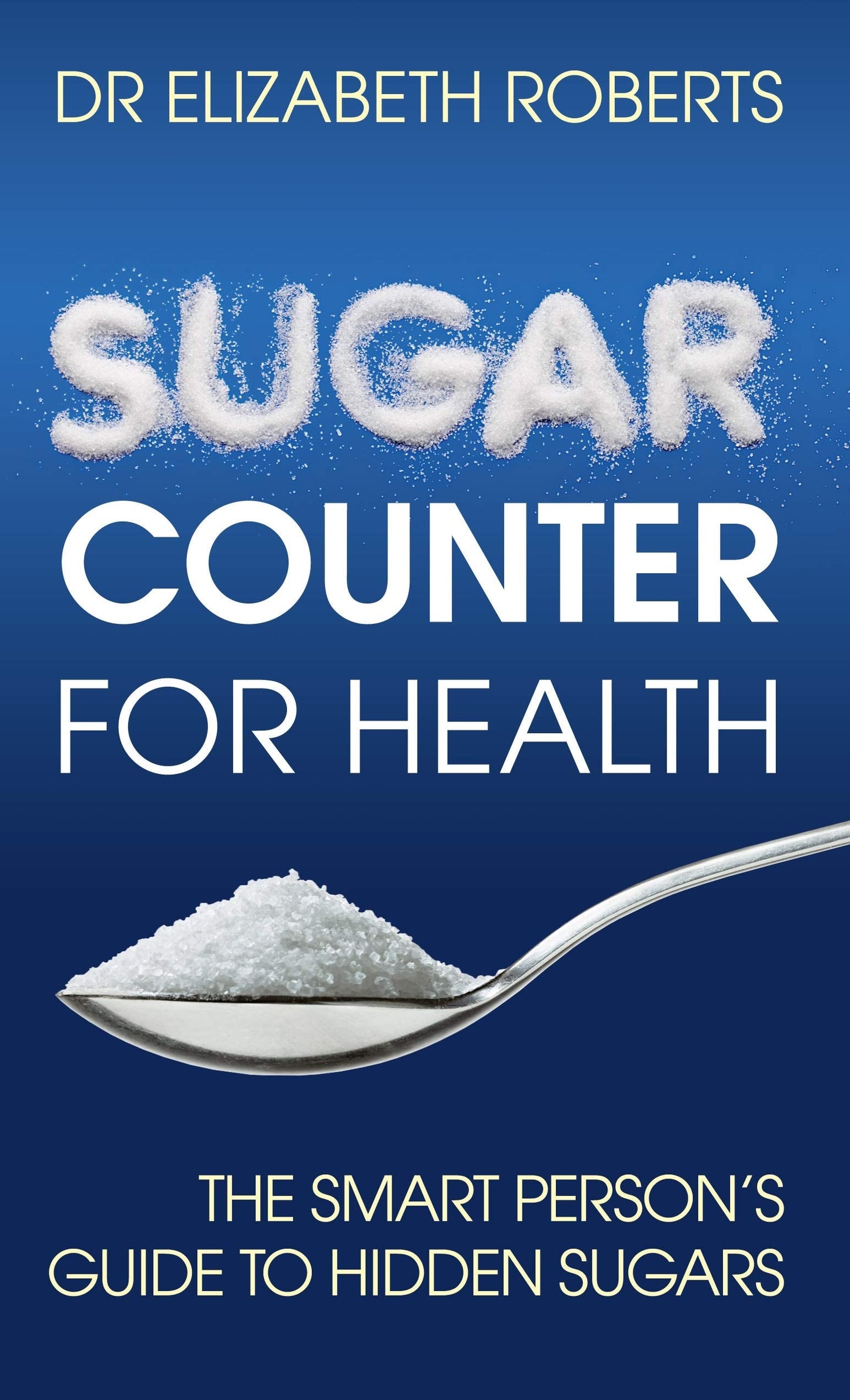 Sugar Counter for Health The Smart Person's Guide to Hidden Sugars by Elizabeth Roberts