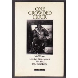 One Crowded Hour Neil Davis, Combat Cameraman, 1934-1985 by Tim Bowden Collins