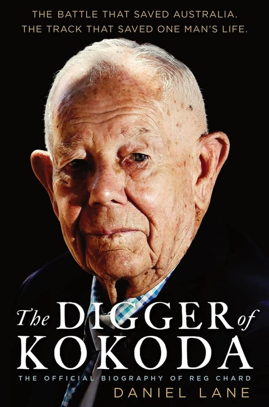 The Digger of Kokoda The Official Biography of Reg Chard by Daniel Lane