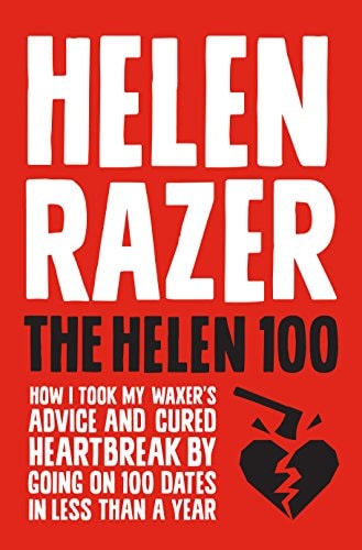 The Helen 100 How I Took My Waxer's Advice and Cured Heartbreak by Going on 100 Dates in Less Than a Year by Helen Razer