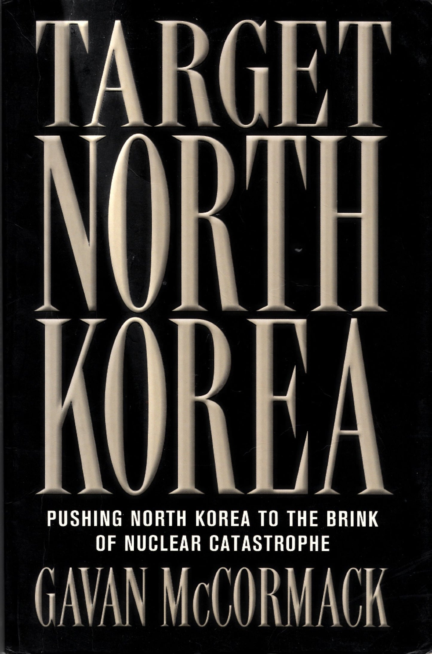 Target North Korea Pushing North Korea to the Brink of Nuclear Catastrophe by Gavan McCormack
