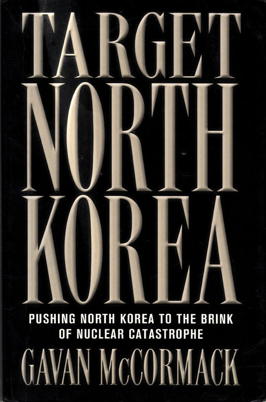 Target North Korea Pushing North Korea to the Brink of Nuclear Catastrophe by Gavan McCormack