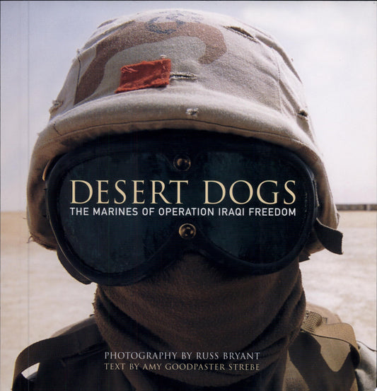 Desert Dogs The Marines of Operation Iraq by Amy Goodpaster Strebe,Russ Bryant
