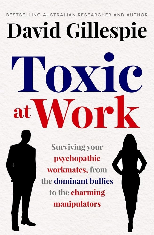 Toxic at Work Surviving Your Psychopathic Workmates, from the Dominant Bullies to the Charming Manipulators by David Gillespie