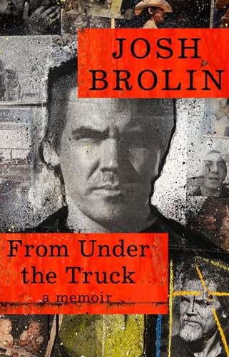 From Under the Truck A Memoir by Josh Brolin