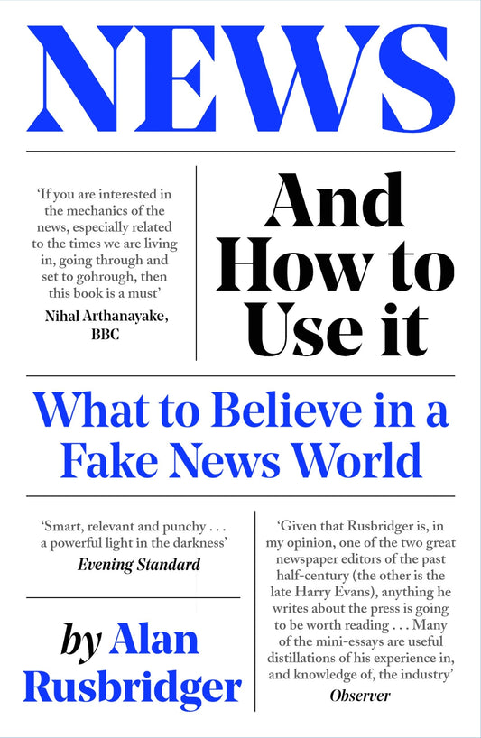 News and How to Use It What to Believe in a Fake News World by Alan Rusbridger