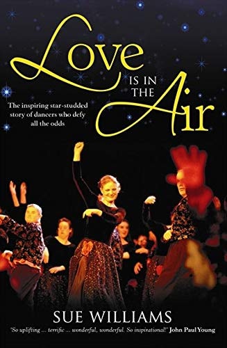 Love is in the Air The Inspiring Star-studded Story of Dancers who Defy All the Odds by Sue Williams - USED