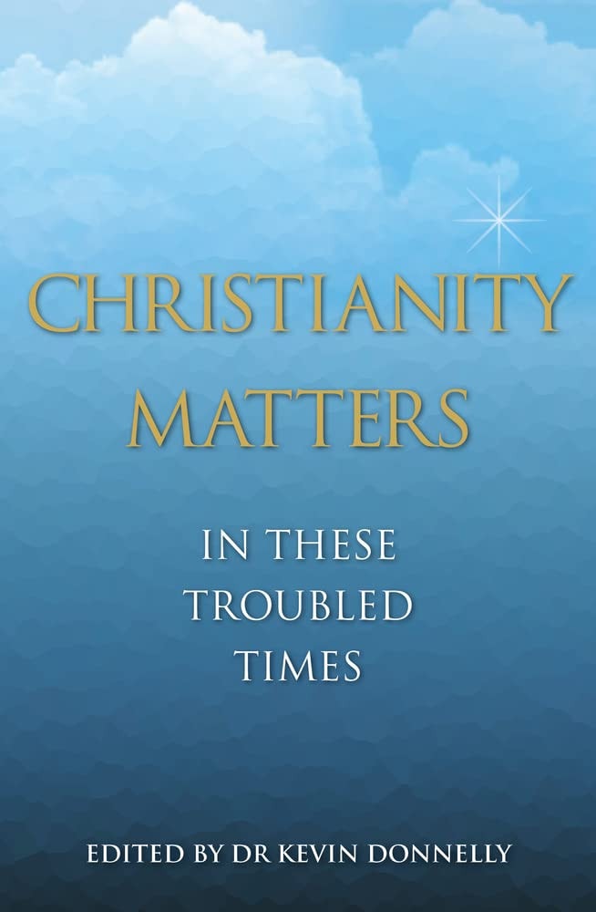 Christianity Matters In These Troubled Times by Dr Donnelly,Kevin Donnelly