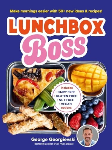 Lunchbox Boss Make Your Mornings Easier with 50+ New Ideas and Recipes by George Georgievski