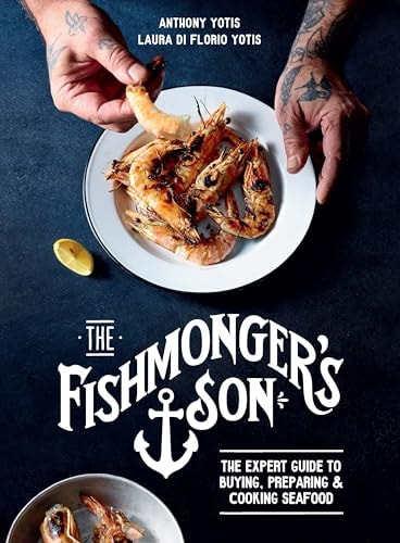 The Fishmonger's Son The Expert Guide to Buying, Preparing and Cooking Seafood by Anthony Yotis,Laura Di Florio Yotis