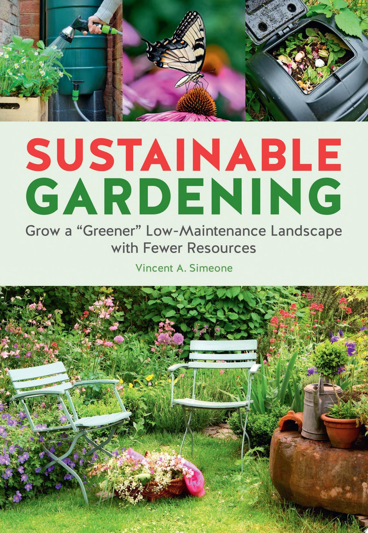 Sustainable Gardening: Grow a "Greener" Low-Maintenance Landscape With Fewer Resources by Simeone, Vincent A.