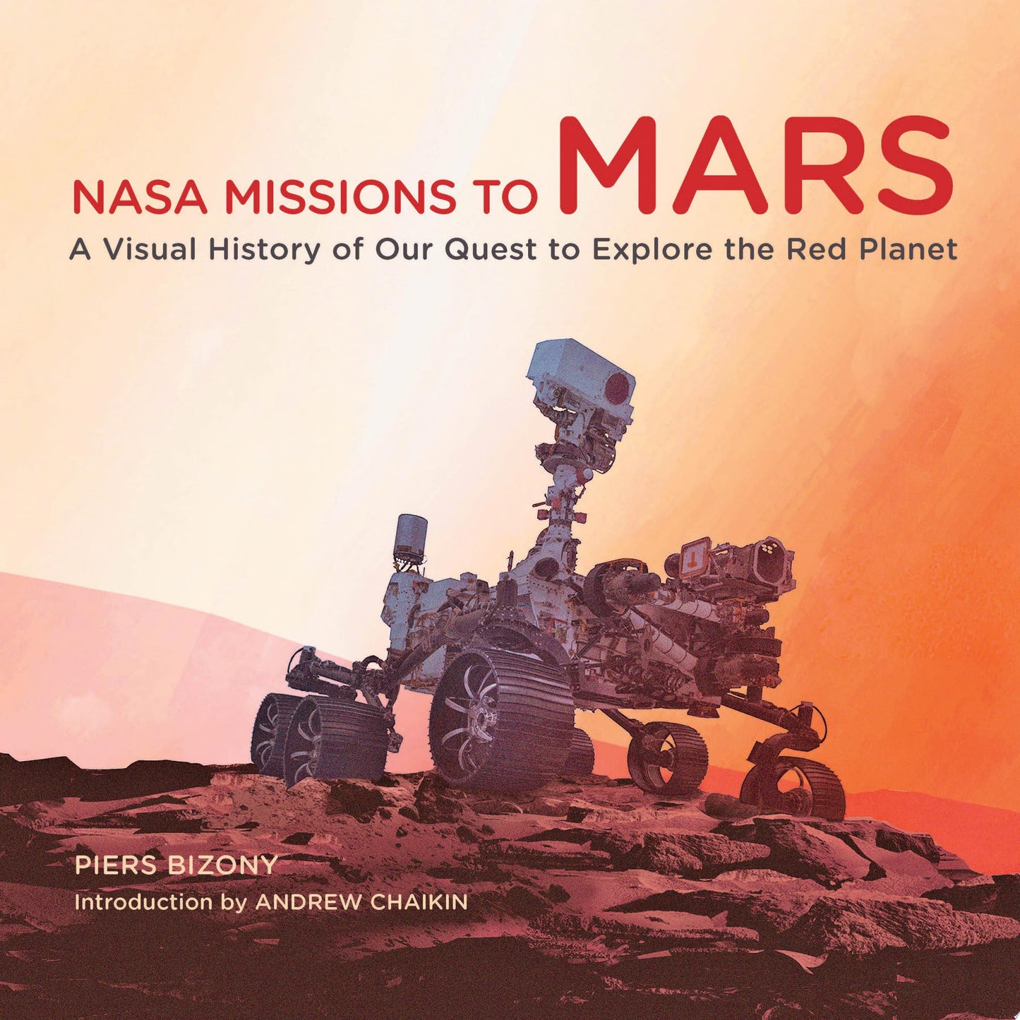 NASA Missions to Mars A Visual History of Our Quest to Explore the Red Planet by Piers Bizony