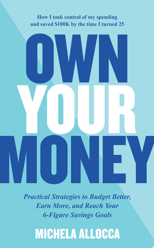 Own Your Money Practical Strategies to Budget Better, Earn More, and Reach Your 6-Figure Savings Goals by Michela Allocca