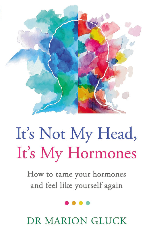 It's Not My Head, It's My Hormones A guide to understanding and reclaiming hormone health by Dr. Marion Gluck