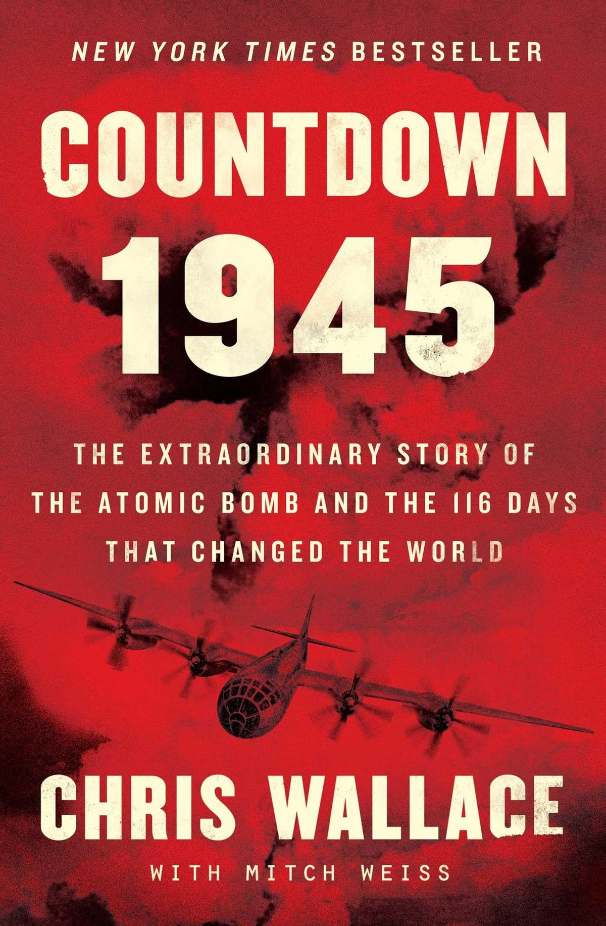 Countdown 1945: The Extraordinary Story of the Atomic Bomb and the 116 Days That Changed the World by Wallace, Chris, Weiss, Mitch