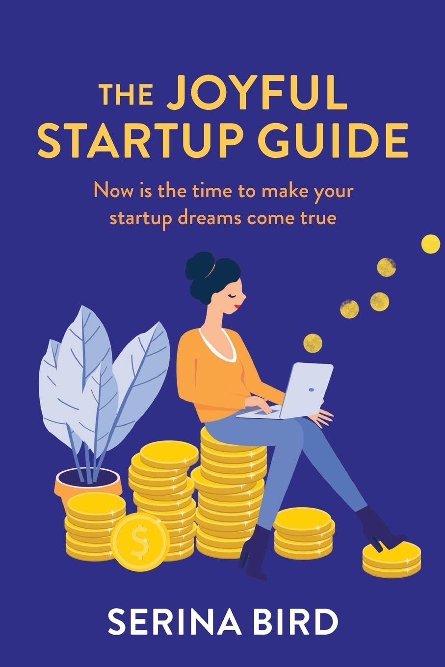 The Joyful Startup Guide Now is the Time to Make Your Startup Dreams Come True by Serina Bird - USED