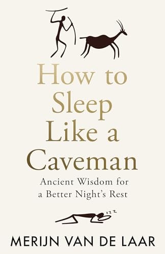 How to Sleep Like a Caveman Ancient Wisdom for a Better Night's Rest by Merijn van de Laar