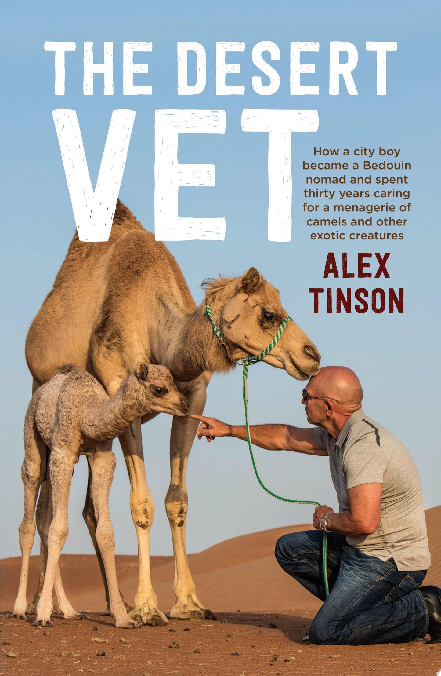 The Desert Vet How a city boy became a Bedouin nomad and spent thirty years caring for a menagerie of camels and other exotic creatures by Alex Tinson,David Hardaker - USED