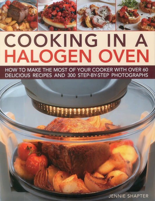 Cooking in a Halogen Oven How to make the most of a halogen cooker with practical techniques and 60 delicious recipes: with more than 300 step-by-step photographs by Jennie Shapter