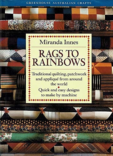 Rags to Rainbows Traditional Quilting, Patchwork and Appliqué from Around the World by Miranda Innes Greenhouse