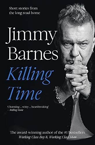Killing Time Extraordinary Short Stories from the Long Road Home from Australian Music Icon and Author of Bestselling Memoirs Working Class Boy and Working Class Man by Jimmy Barnes - USED