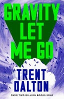 Gravity Let Me Go The Astonishing New Novel from the Bestselling Author of BOY SWALLOWS UNIVERSE and LOLA in the MIRROR by Trent Dalton