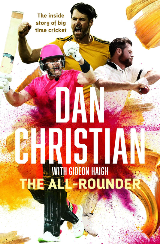 The All-Rounder The Inside Story of Big Time Cricket by Dan Christian,Gideon Haigh
