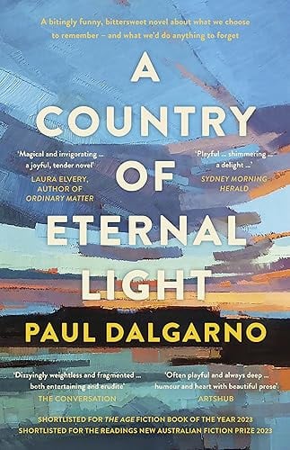 A Country of Eternal Light The Beautiful, Moving New Novel from the Celebrated Author of Poly. Shortlisted for the AGE BOOK of the YEAR and READINGS NEW AUSTRALIAN FICTION PRIZE In 2023 by Paul Dalgarno