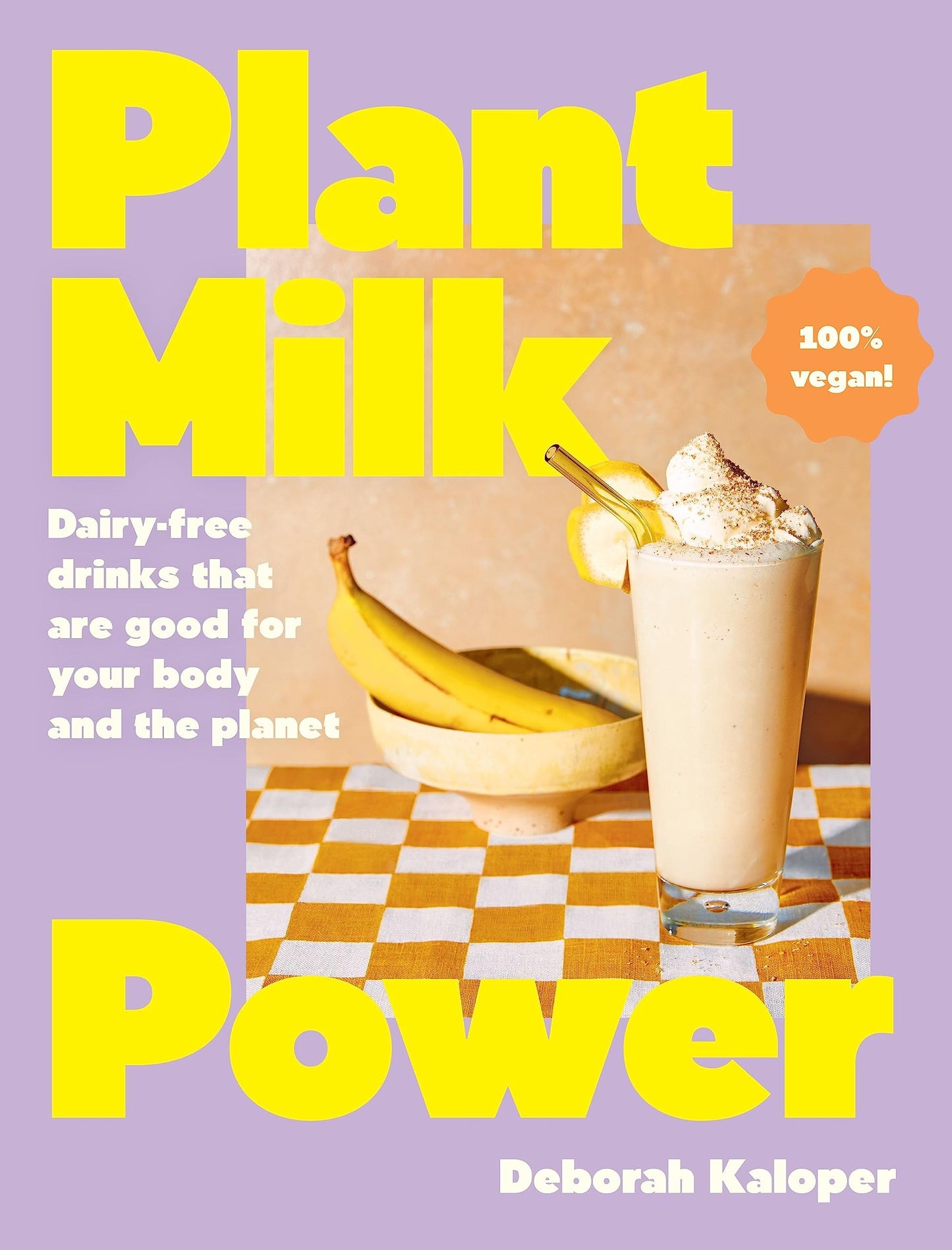 Plant Milk Power Dairy-Free Drinks That Are Good for Your Body and the Planet, from the Author of Pasta Night and Good Mornings by Deborah Kaloper