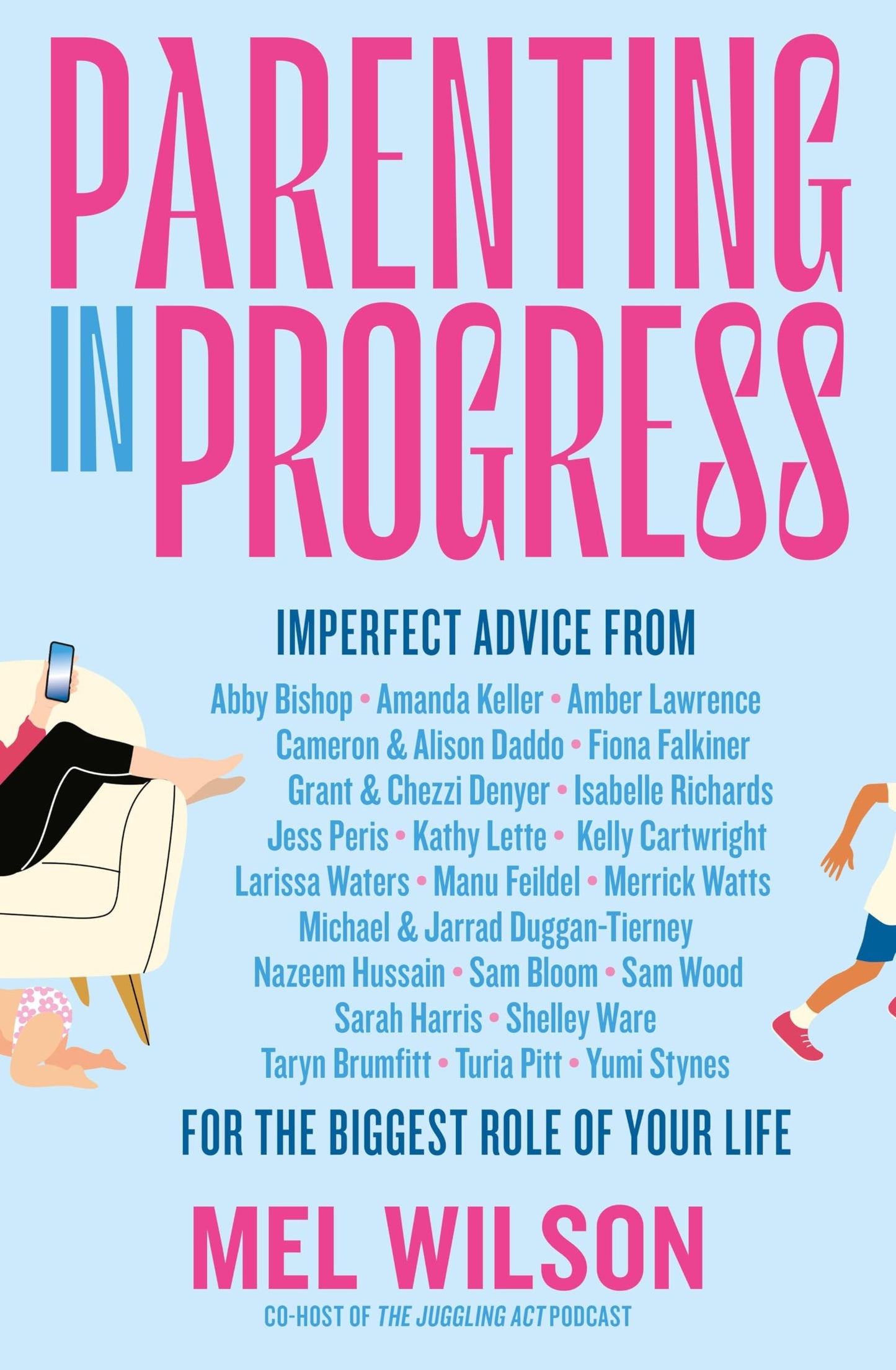 Parenting in Progress Imperfect Advice for the Biggest Role of Your Life. the Funny and Relatable New Book from the Former Editor of Kidspot, for Fans of Maggie Dent, Jamila Rizvi and Kaz Cooke by Mel Wilson,Melissa Wilson