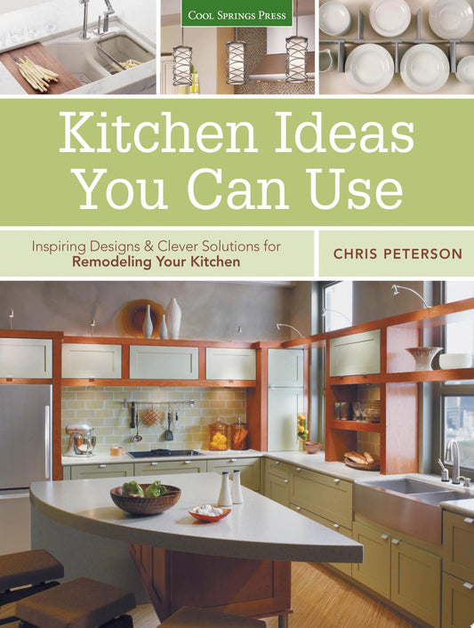 Kitchen Ideas You Can Use Inspiring Designs & Clever Solutions for Remodeling Your Kitchen by Chris Peterson