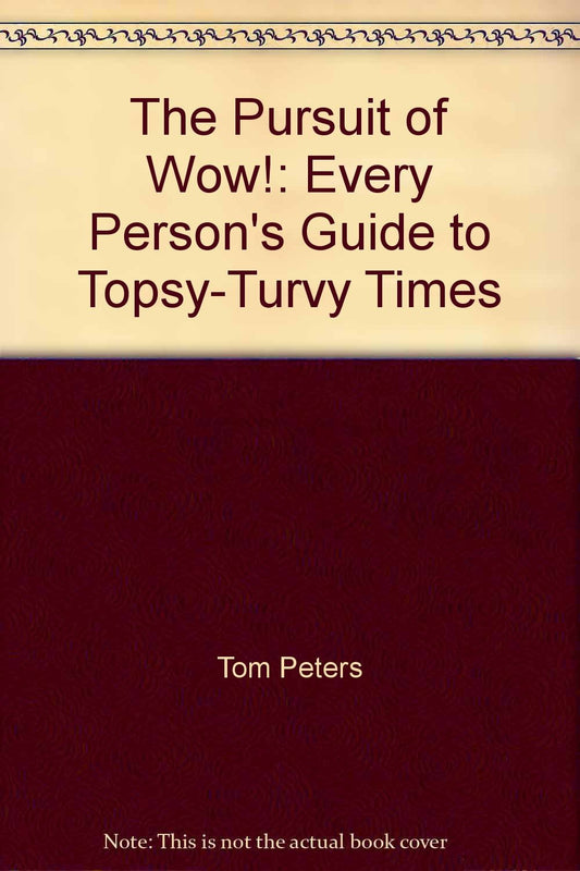 The Pursuit of Wow! Every Person's Guide to Topsy-turvy Times by Thomas J. Peters - USED