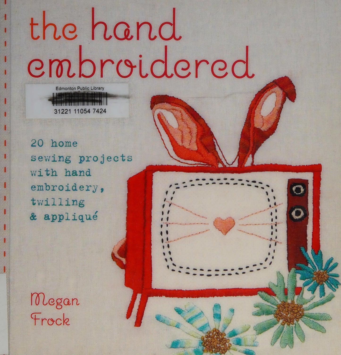 The Hand Embroidered Haven 20 Home Sewing Projects with Hand Embroidery, Twilling and Applique by Megan Frock