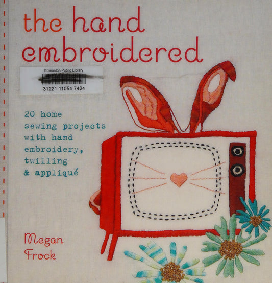 The Hand Embroidered Haven 20 Home Sewing Projects with Hand Embroidery, Twilling and Applique by Megan Frock
