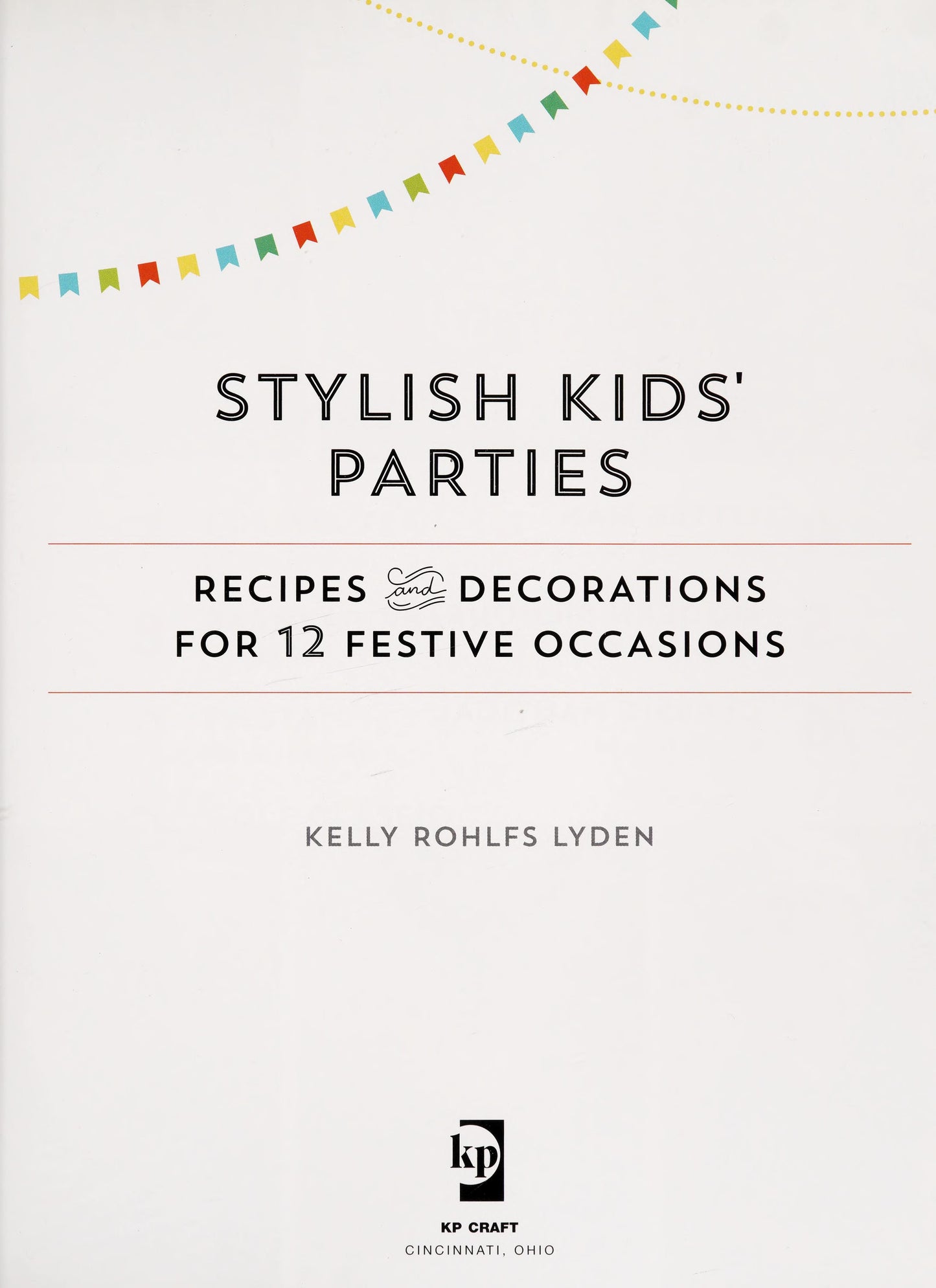 Stylish Kids' Parties Recipes and Decorations for 12 Festive Occasions by Kelly Lyden