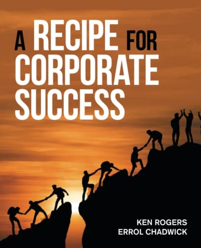 A Recipe for Corporate Success by Ken Rogers,Errol Chadwick