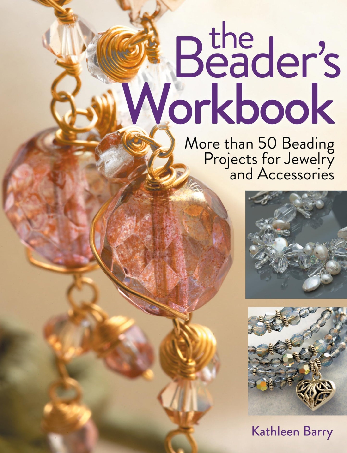 The Beader's Workbook More Than 50 Beading Projects for Jewelry and Accessories by Kathleen Barry