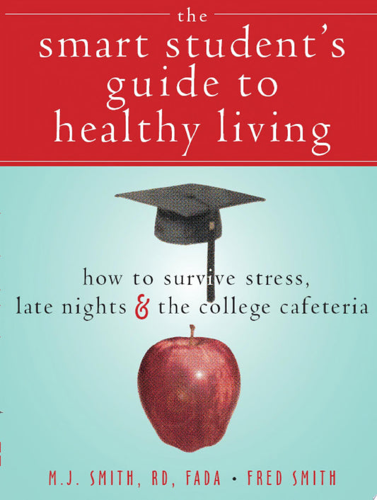 The Smart Student's Guide to Healthy Living How to Survive Stress, Late Nights, & the College Cafeteria by Margaret Jane Smith,Fred Smith - USED
