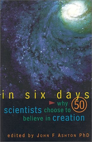 In Six Days: Why 50 Scientists Choose to Believe in Creation by John Ashton - USED