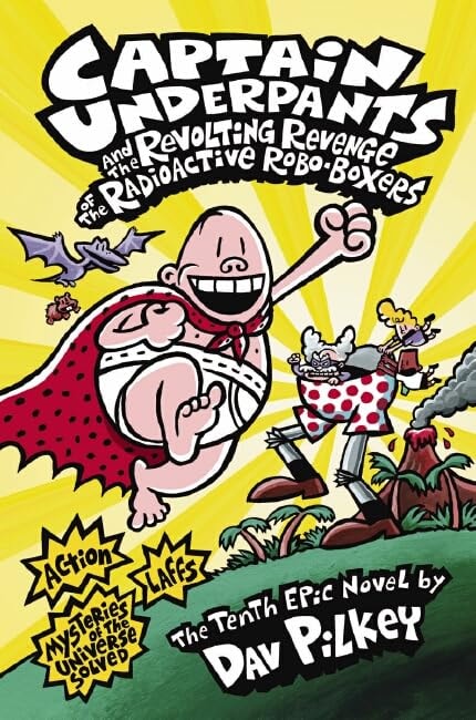 Captain Underpants and the Revolting Revenge of the Radioactive Robo-boxers The Tenth Epic Novel by Dav Pilkey