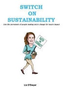 Switch On Sustainability Join the Movement of People Making Micro Change for Macro Impact by Liz O'Dwyer
