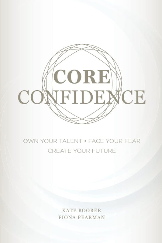 Core Confidence Own Your Talent. Face Your Fear. Create Your Future by Kate Boorer,Fiona Pearman - USED