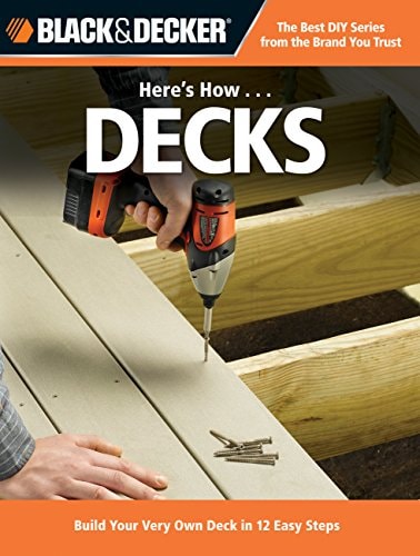 Black & Decker Here's How...Decks Build Your Very Own Deck in 12 Easy Steps by Editors of CPi