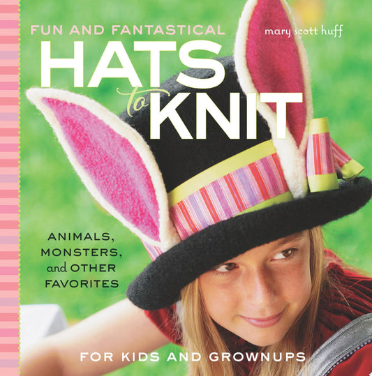 Fun and Fantastical Hats to Knit by Mary Scott Huff