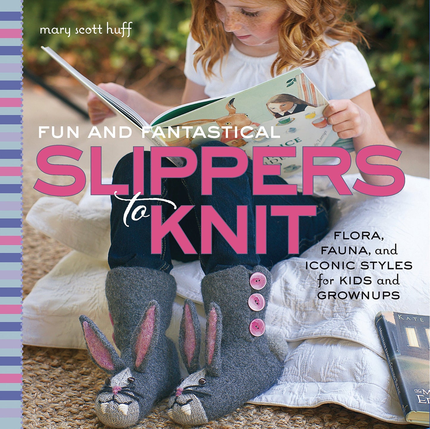 Fun and Fantastical Slippers to Knit Flora, Fauna, and Iconic Styles for Kids and Grownups by Mary Scott Huff